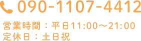 TEL:090-1107-4412 営業時間：平日11:00～21:00 定休日：土日祝